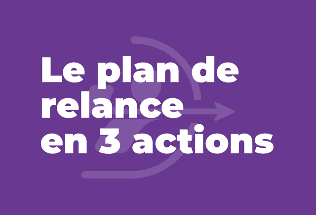 Le plan de relance en 3 actions